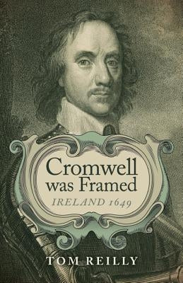 Cromwell Was Framed: Ireland 1649 by Reilly, Tom