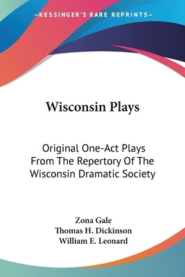 Wisconsin Plays: Original One-Act Plays From The Repertory Of The Wisconsin Dramatic Society by Gale, Zona