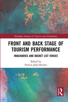Front and Back Stage of Tourism Performance: Imaginaries and Bucket List Venues by Riemer, Frances