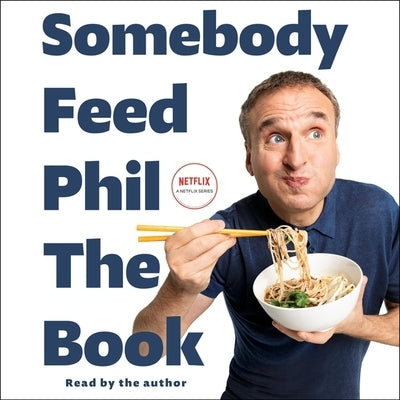 Somebody Feed Phil: The Book: The Official Companion Book with Photos, Stories, and Favorite Recipes from Around the World (a Cookbook) by Rosenthal, Phil