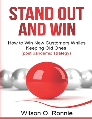 Stand Out and Win: How To Win New Customers and Keep The Old Ones by Odoom, Wilson Ronnie