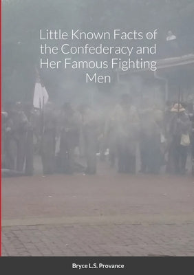 Little Known facts of the Confederacy and her famous fighting men by Bryce
