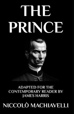 The Prince: Adapted for the Contemporary Reader by Harris, James