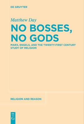 No Bosses, No Gods: Marx, Engels, and the Twenty-First Century Study of Religion by Day, Matthew
