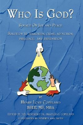 Who Is God?: Source of Joy and Peace, Solution to Terrorism, Crime, Addiction, Prejudice, and Deprivation by Copeland, Henry Loyd