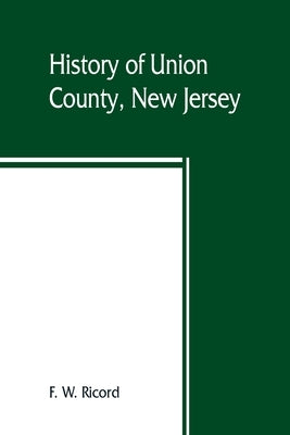 History of Union County, New Jersey by W. Ricord, F.