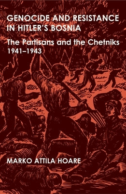 Genocide and Resistance in Hitler's Bosnia: The Partisans and the Chetniks, 1941-1943 by Hoare, Marko Attila