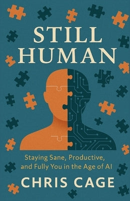 Still Human: Staying Sane, Productive, and Fully You in the Age of AI by Cage, Chris