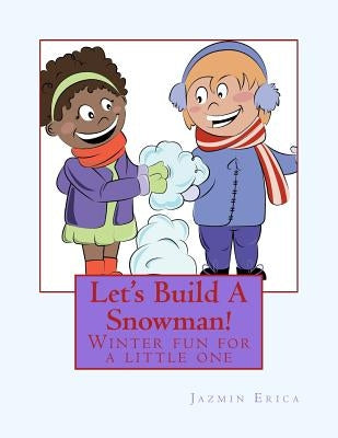 Let's Build A Snowman!: Winter fun for a little one by Erica, Jazmin