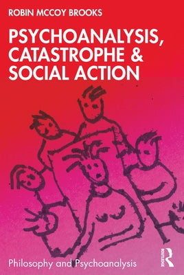 Psychoanalysis, Catastrophe & Social Action by Brooks, Robin McCoy