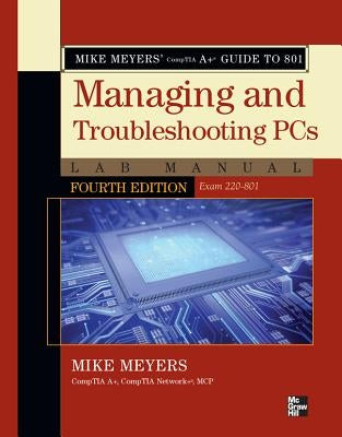Mike Meyers' CompTIA A+ Guide to 801 Managing and Troubleshooting PCs Lab Manual (Exam 220-801) by Meyers, Mike