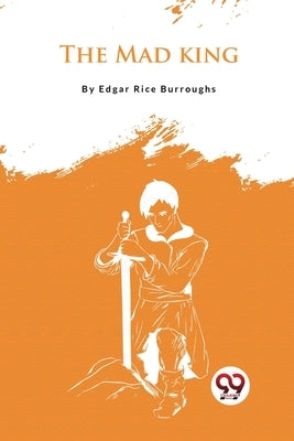 The Mad King by Burroughs, Edgar Rice