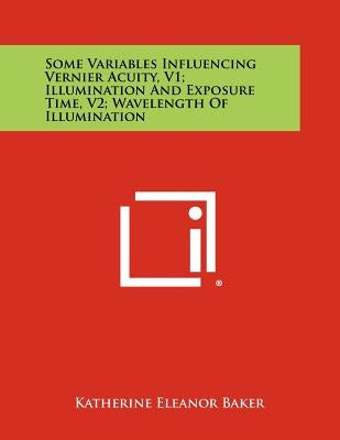 Some Variables Influencing Vernier Acuity, V1; Illumination and Exposure Time, V2; Wavelength of Illumination by Baker, Katherine Eleanor