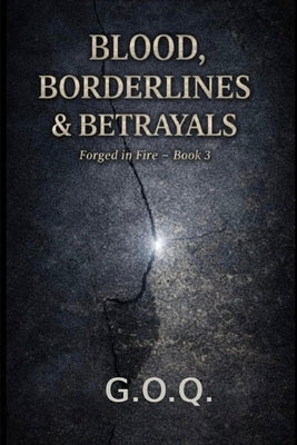 The Blood, Borderlines and Betrayals: The Life of a Man Who Should Not Have Survived by Author, G. O. Q.