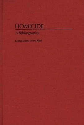 Homicide: A Bibliography by Abel, Ernest L.