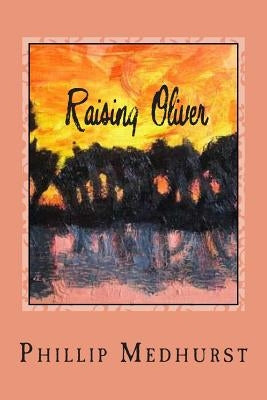 Raising Oliver: Advocacy of a special need 1982-2012 by Medhurst, Phillip