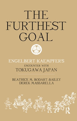 The Furthest Goal: Engelbert Kaempfers Encounter with Tokugawa Japan by Bodart-Bailey, Beatrice