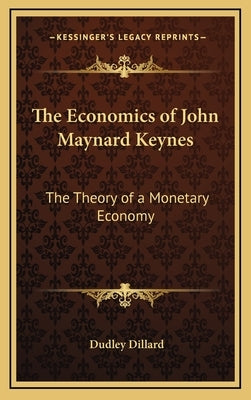 The Economics of John Maynard Keynes: The Theory of a Monetary Economy by Dillard, Dudley