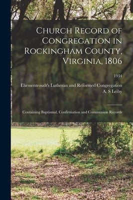 Church Record of Congregation in Rockingham County, Virginia, 1806: Containing Baptismal, Confirmation and Communion Records; 1934 by Ehrmentroudt's Lutheran and Reformed