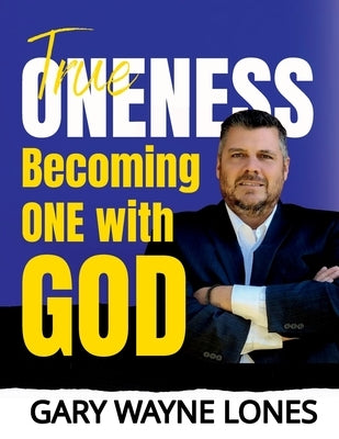 True Oneness: Becoming One With God by Lones, Gary
