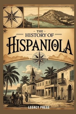 The History of Hispaniola: The Untold Story of Haiti and the Dominican Republic by Miles, Leonard