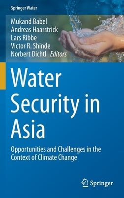 Water Security in Asia: Opportunities and Challenges in the Context of Climate Change by Babel, Mukand