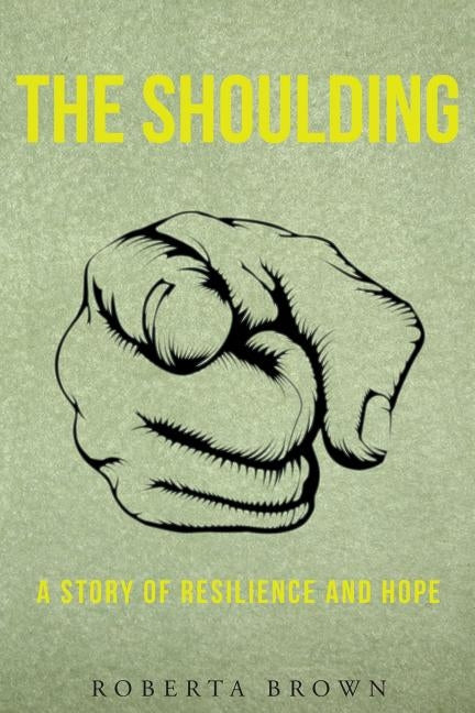 THE SHOULDING A Story of Resilience and Hope by Brown, Roberta