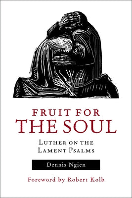 Fruit for the Soul: Luther on the Lament Psalms by Kolb, Robert