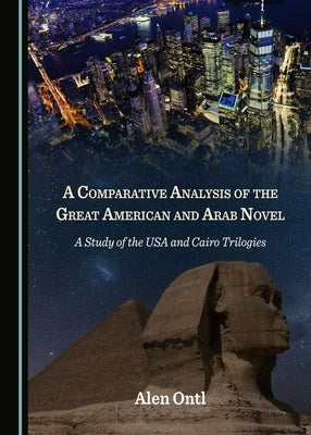 A Comparative Analysis of the Great American and Arab Novel: A Study of the USA and Cairo Trilogies by Ontl, Alen
