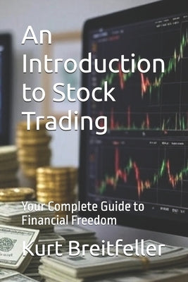 An Introduction to Stock Trading: Your Complete Guide to Financial Freedom by Breitfeller, Kurt J.
