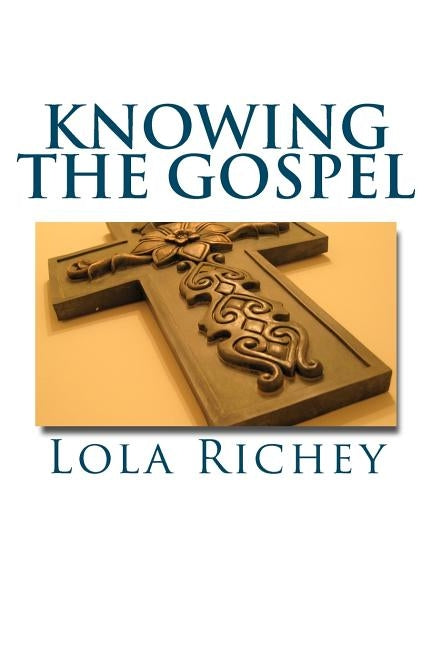Knowing the Gospel: The Good News of Jesus Christ Made Simple by Richey, Lola S.