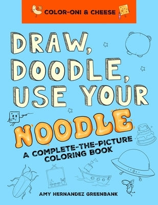 Draw, Doodle, Use Your Noodle: A Complete-The-Picture Coloring Book by Hernandez Greenbank, Amy