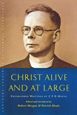 Christ Alive and at Large: The Unpublished Writings of C. F. D. Moule by Morgan, Robert