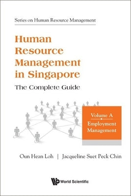 Human Resource Management in Singapore - The Complete Guide, Volume A: Employment Management by Loh, Oun Hean