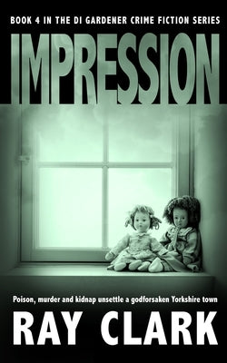 Impression: Poison, murder and kidnap unsettle a godforsaken Yorkshire town by Clark, Ray