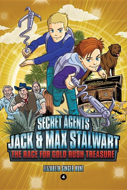Secret Agents Jack and Max Stalwart: Book 4: The Race for Gold Rush Treasure: California, USA by Hunt, Elizabeth Singer
