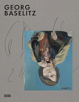 Georg Baselitz: Milestones: At the Heart of Creation by Baselitz, Georg