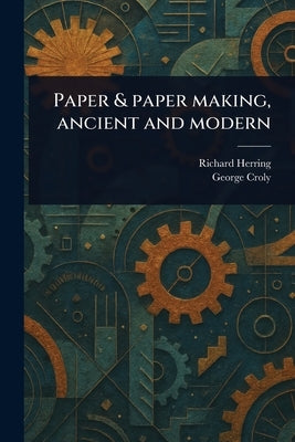 Paper & Paper Making, Ancient and Modern by Herring, Richard