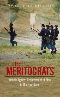 The Meritocrats: Rebels Against Enslavement of Man in the New Order by Du Plessis, Armand