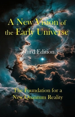 A New Vision of the Early Universe: The Foundation for a New Quantum Reality by Conover, Robert J.