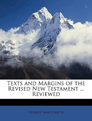 Texts and Margins of the Revised New Testament ... Reviewed by Smith, George Vance