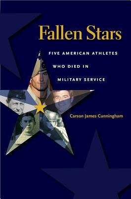 Fallen Stars: Five American Athletes Who Died in Military Service by Cunningham, Carson