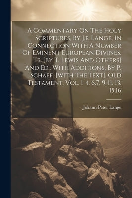 A Commentary On The Holy Scriptures, By J.p. Lange, In Connection With A Number Of Eminent European Divines, Tr. [by T. Lewis And Others] And Ed., Wit by Lange, Johann Peter