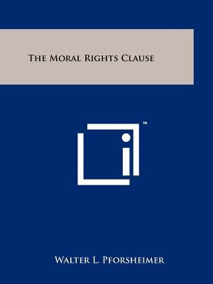 The Moral Rights Clause by Pforsheimer, Walter L.