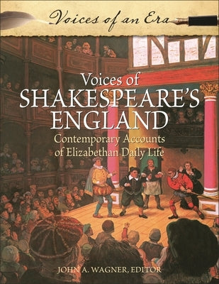 Voices of Shakespeare's England: Contemporary Accounts of Elizabethan Daily Life by Wagner, John