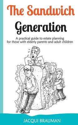 The Sandwich Generation: A practical guide to estate planning for those with elderly parents and adult children by Brauman, Jacqui