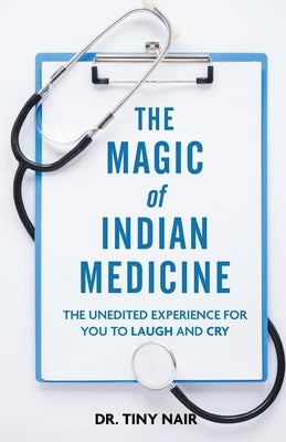 The Magic of Indian Medicine: The Unedited Experience for You to Laugh and Cry by Nair, Tiny