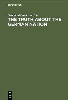 The Truth about the German Nation by Fullerton, George Stuart