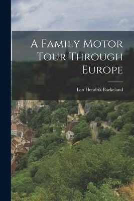 A Family Motor Tour Through Europe by Baekeland, Leo Hendrik