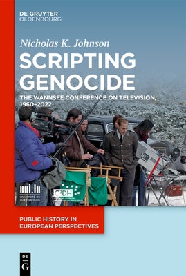 Scripting Genocide: The Wannsee Conference on Television, 1960-2022 by Johnson, Nicholas K.